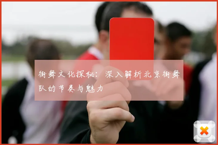 街舞文化探秘：深入解析北京街舞队的节奏与魅力