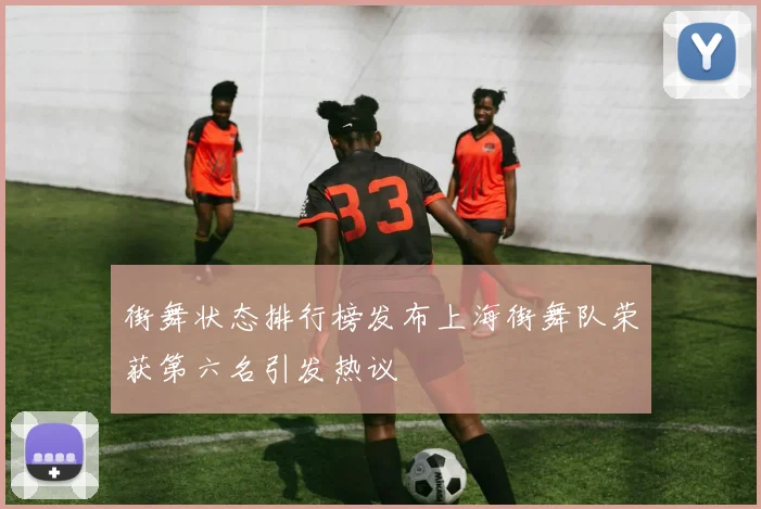 街舞状态排行榜发布上海街舞队荣获第六名引发热议